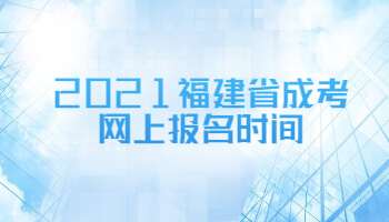 2021福建省成考网上报名时间