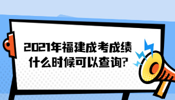 2021年福建成考成绩什么时候可以查询?