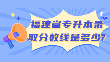 福建省专升本录取分数线