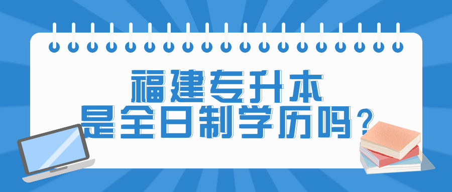 福建专升本是全日制学历吗?