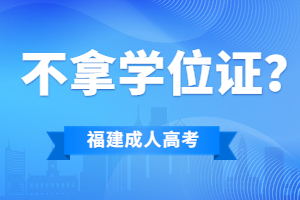 福建成考要是拿不到学位证就要白读了吗?