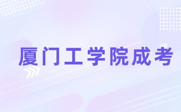 厦门工学院成考