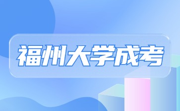 2024年福州大学成考招生专业一览表及学费收费标准